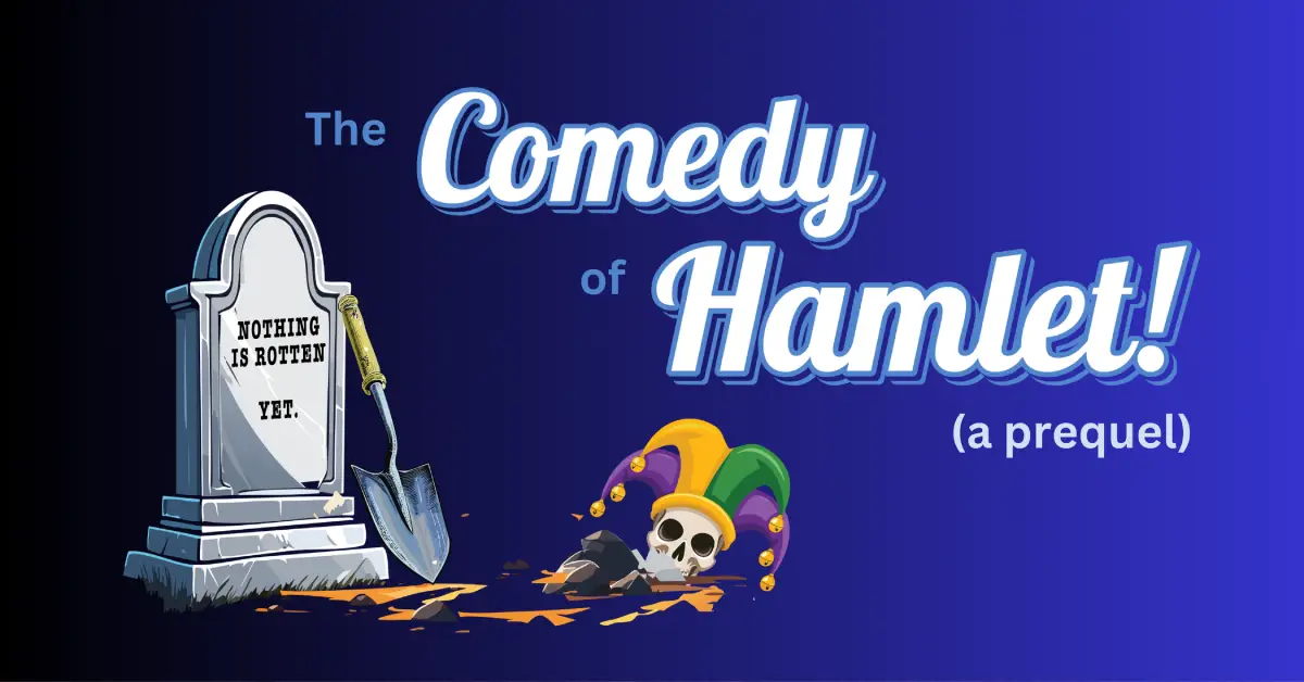 The Comedy of Hamlet! (A Prequel) - March 20 - April 12, 2026