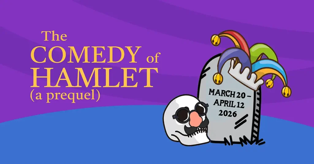 The Comedy of Hamlet! (A Prequel) - March 20 - April 12, 2026